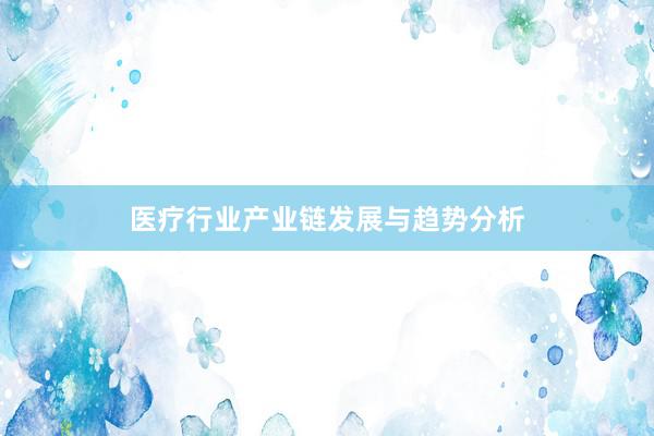 医疗行业产业链发展与趋势分析
