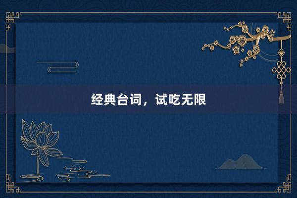 经典台词，试吃无限